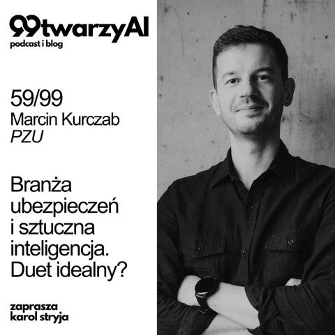 59/99 - Branża ubezpieczeń i sztuczna inteligencja. Duet idealny? – Marcin Kurczab, PZU
