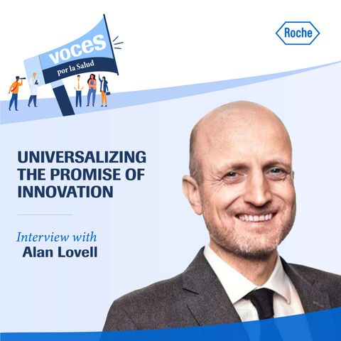 Interview with Alan Lovell: "Universalizing the promise of innovation"- Voices for Health, a podcast by Roche