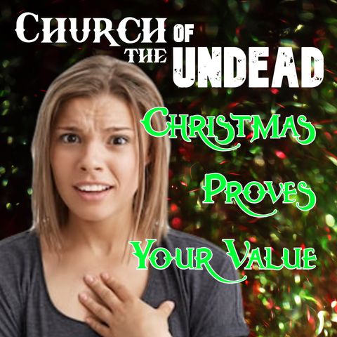 “CHRISTMAS PROVES YOUR VALUE” #ChurchOfTheUndead