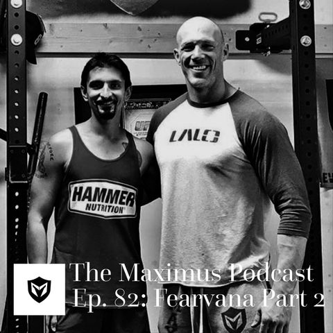 The Maximus Podcast Ep. 82 - Fearvana Pt 2