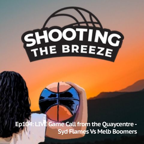 Ep104: LIVE Game Call from the Quaycentre - Syd Flames Vs Melb Boomers