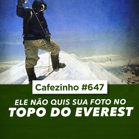 Cafezinho 647 - Ele não quis sua foto no topo do Everest.