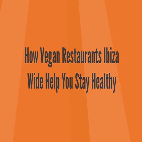 How Vegan Restaurants Ibiza Wide Help You Stay Healthy