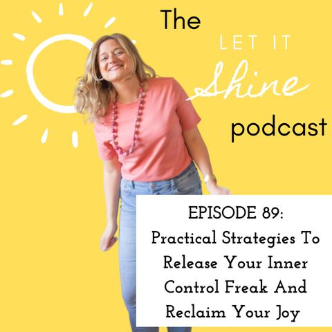 Episode 89: Practical Strategies To Release Your Inner Control Freak And Reclaim Your Joy