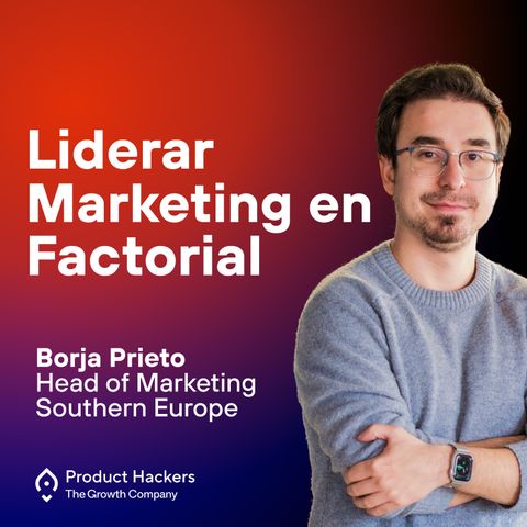 Construyendo un equipo de marketing en un unicornio con Borja Prieto de Factorial