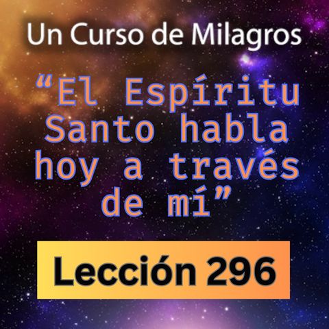 LECCIÓN 296-"El Espíritu Santo habla hoy a través de mí" Un Curso de Milagros (con fondo musical)