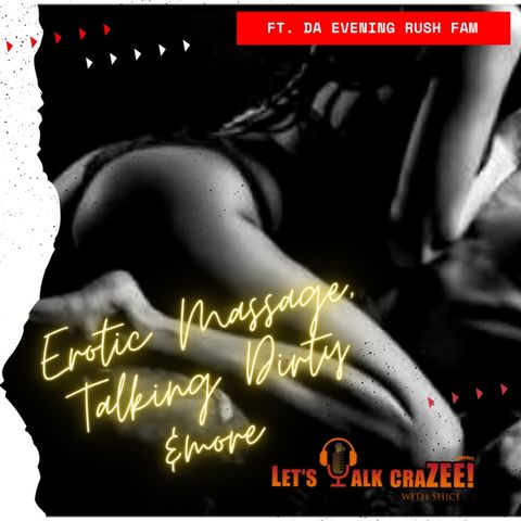 Erotic Massage, Dirty Talk & More! ... Lets Talk Crazee Podcast w/ Da Evening Rush Fam Pt.1