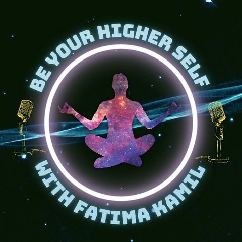 Episode 9 - Be Your Higher Self With Fatima Kamil