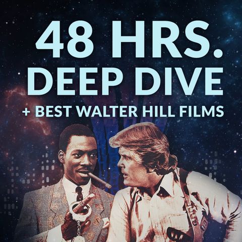 Ep. 134 - 48 Hrs. Deep Dive + Best Walter Hill Films