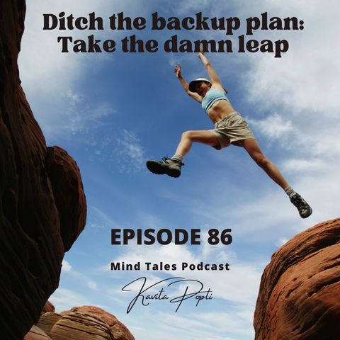 Episode 86 - Ditch your back up plans - Take the leap