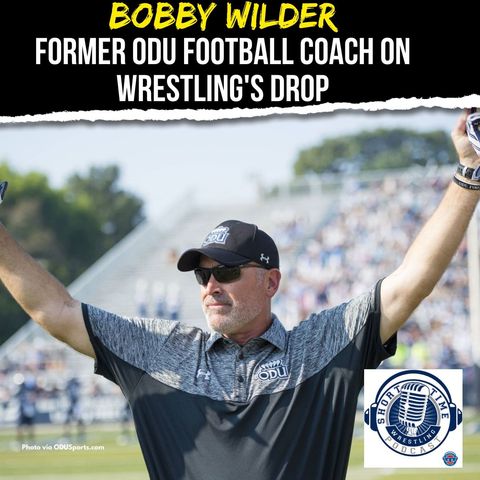 The pigskin perspective on the drop of wrestling with former ODU football coach Bobby Wilder