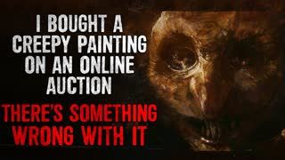 "I Bought a Creepy Painting on an Online Auction. There's Something Wrong with it" Creepypasta