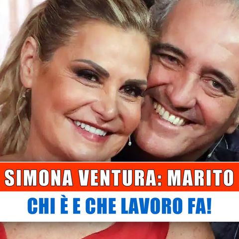 Simona Ventura, Il Marito: Chi E' E Che Lavoro Fa!