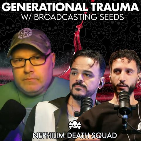 Generational Trauma & Nephilim Genetics w/ Broadcasting Seeds
