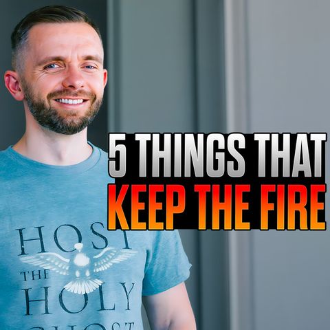 5 Things That Keep the Fire of God