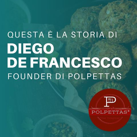 Ep. 01 - Questa è la storia di Diego De Francesco, Founder di Polpettas