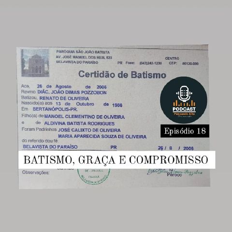 Episódio 18 - BATISMO, GRAÇA E COMPROMISSO