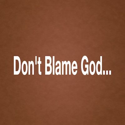 Don't Blame God...