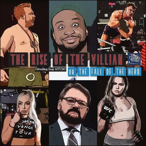 THE RISE OF THE VILLIAN or THE FALL OF THE HERO (Wrestling Soup 4/17/24)w/@KevZCastle