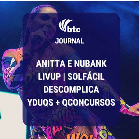 Nubank + Anitta, LivUp, Solfácil, Yduqs + Qconcursos, Descomplica e Greenroom | BTC Journal 24/06/21