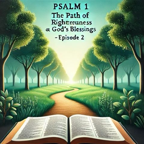 Psalm 1: The Path of Righteousness and God’s Blessings | (Episode2)