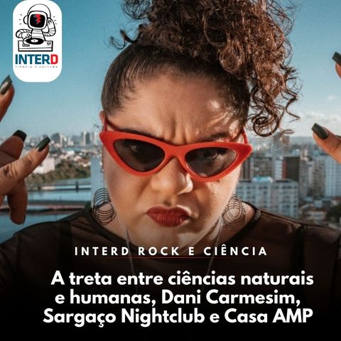 Dani Carmesim, Sargaço Nightclub, Casa AMP Criativa e a treta entre ciências naturais e humanas   #46