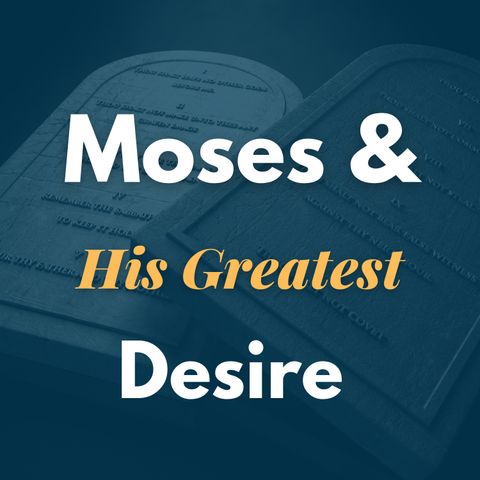 Moses and His Greatest Desire