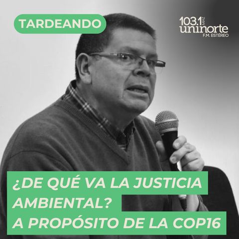 ¿De qué va la justicia ambiental? A propósito de la COP16 :: INVITADO: Gregorio Mesa Cuadros