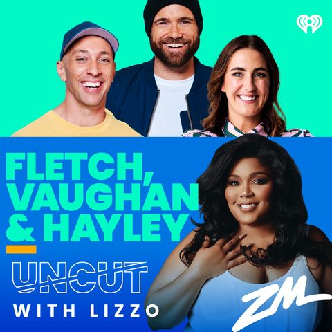 Fletch, Vaughan & Hayley Podcast - Lizzo Uncut!