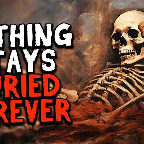 Nothing Stays Buried Forever