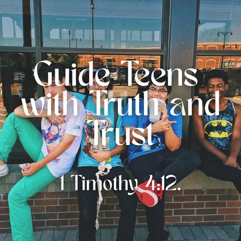 Guide Teens with Truth and Trust
