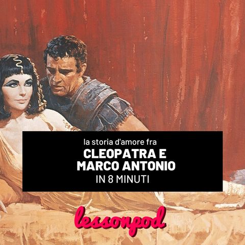 La storia d'amore fra Cleopatra e Marco Antonio in 8 minuti