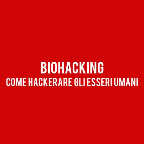 BIOHACKING : Come Hackerare gli Esseri Umani