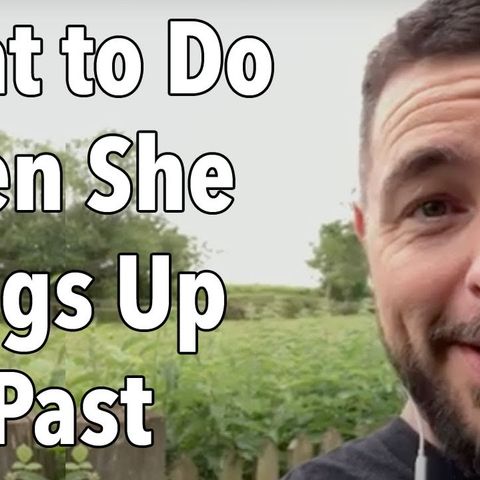 What to Do When She Brings Up the Past?