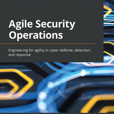 Agile Security Operations: Engineering for agility in cyber defense, detection, and response