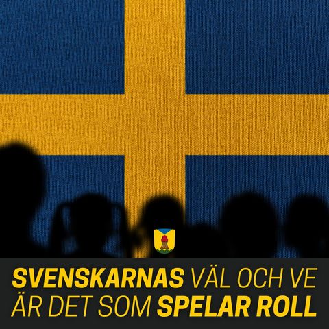 Svenskarnas väl och ve är det som spelar roll