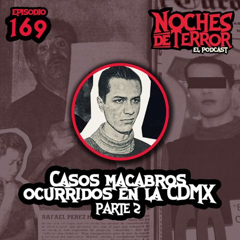 Ep 169: Casos Macabros Ocurridos en la CDMX Pt. 2