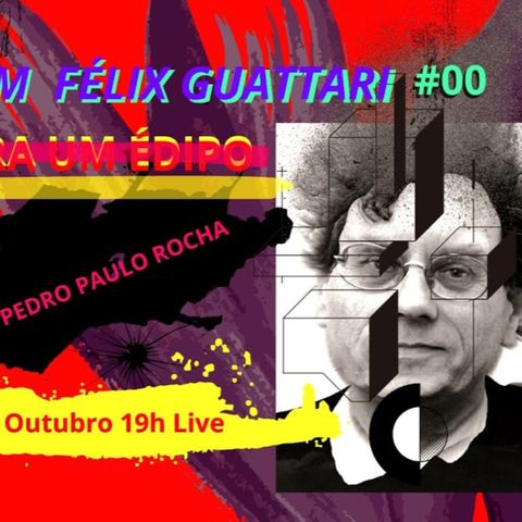 ÁG0RA COM GUATTARI #00 《 《 Túmulo para um Édipo 》》