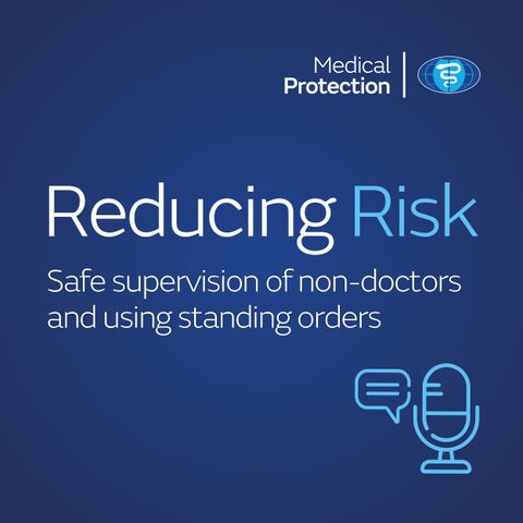 Reducing Risk - Episode 37 - Safe supervision of non-doctors and using standing orders