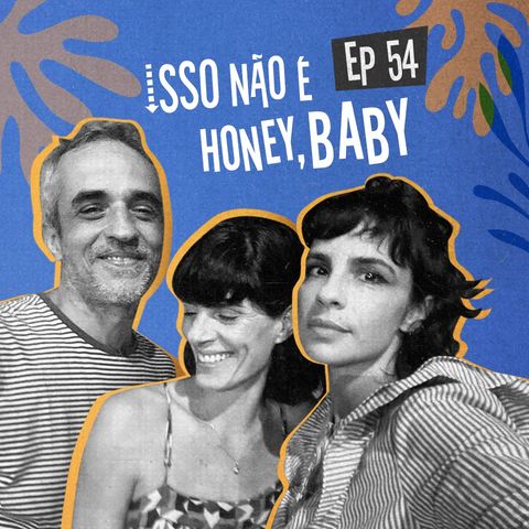 EP54 - Isso não é Honey Baby