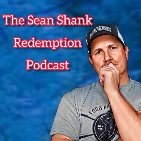 The Sean Shank Redemption Podcast ep. 9