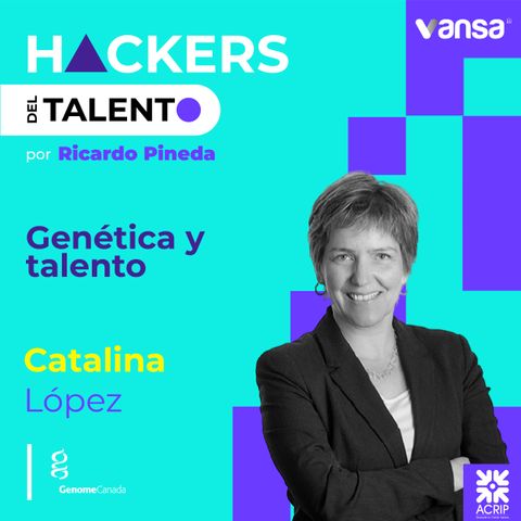 109. Genética y talento - Catalina López (Genome Canada) - Lado B