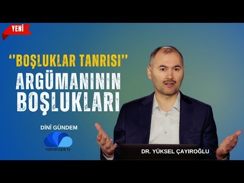 BOŞLUKLAR TANRISI ARGÜMANININ BOŞLUKLARI - DR.YÜKSEL ÇAYIROĞLU İLE DİNİ GÜNDEM