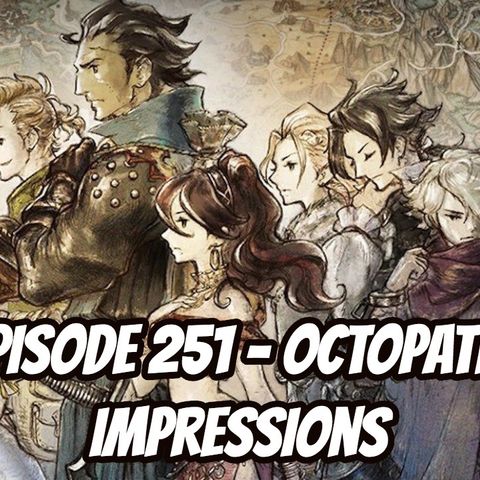 Episode 251 - Octopath Impressions