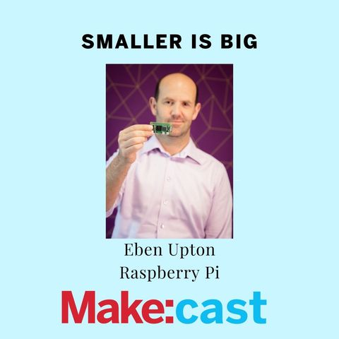 Smaller is Big: Eben Upton of Raspberry Pi