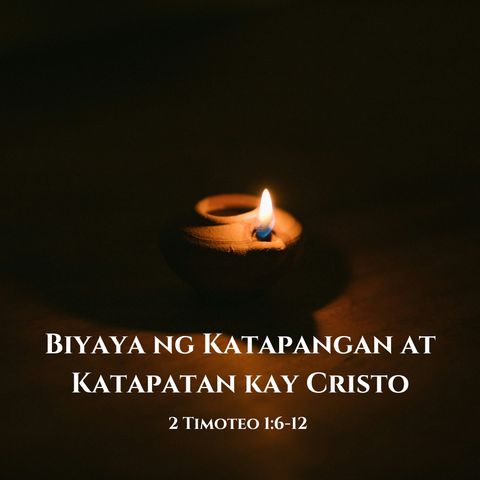 2 Timoteo 1:6-12 • Biyaya ng katapangan at katapatan kay Cristo
