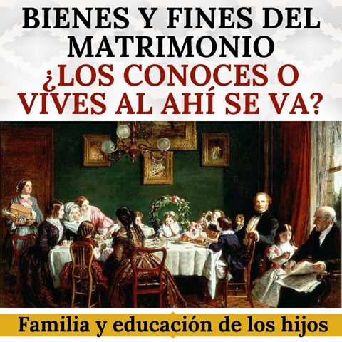 Bienes y fines del Matrimonio. ¿Los conoces, o vives al "ahí se va"?