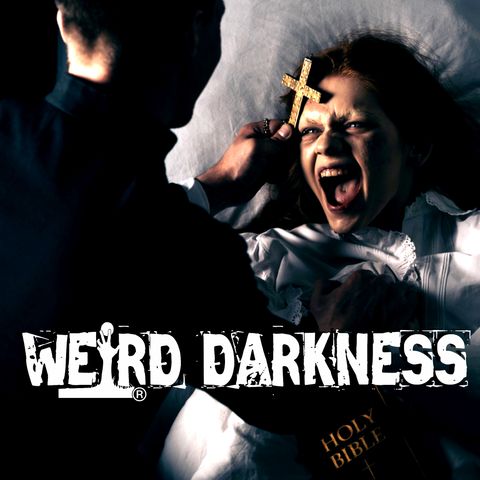 “TERRIFYING TRUE TALES OF DEMON POSSESSION AND THEIR CHILLING EXORCISMS” #WeirdDarkness