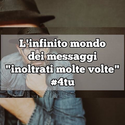 Episodio 699 - L'infinito mondo
dei messaggi
"inoltrati molte volte"
#4tu #monologo #whatsapp #messaggi