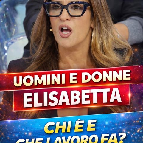 Uomini E Donne, Elisabetta: Chi E' E Che Lavoro Fa!